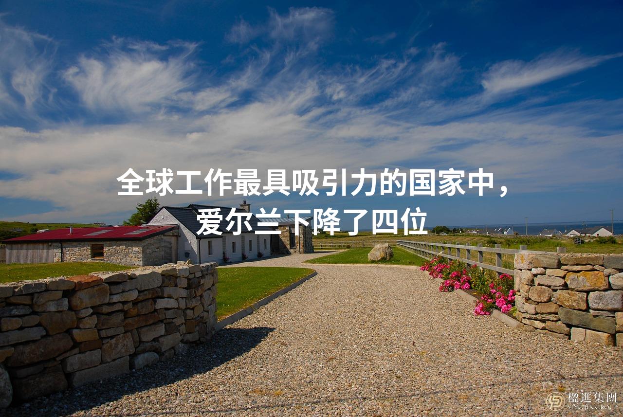 全球工作最具吸引力的国家中，爱尔兰下降了四位
