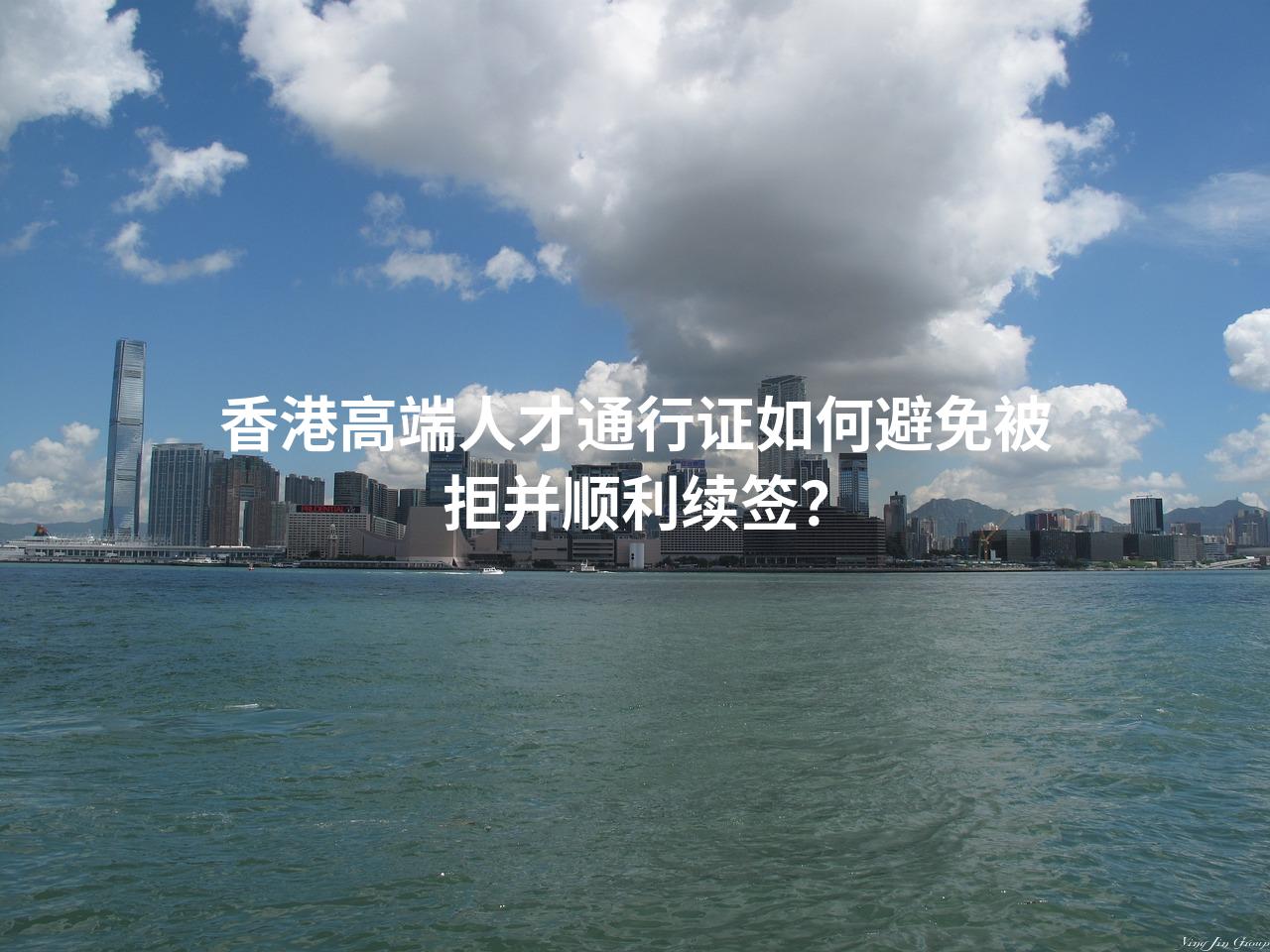 香港高端人才通行证如何避免被拒并顺利续签？