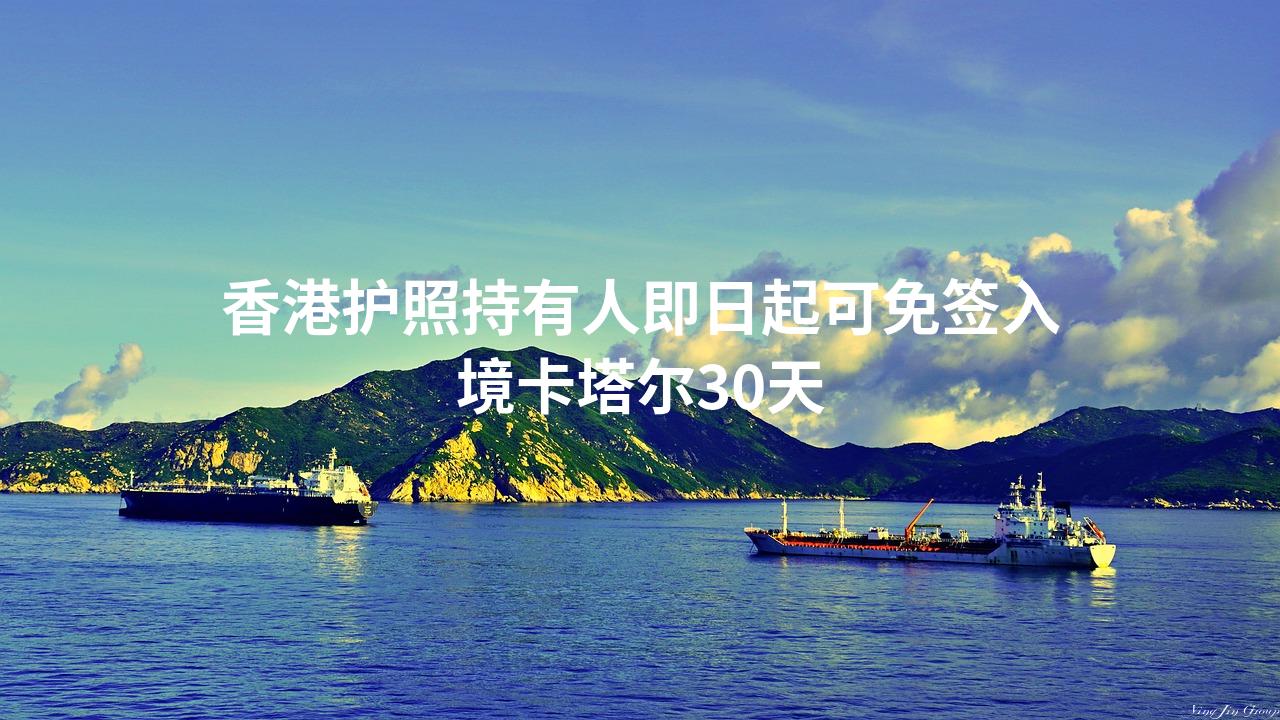 香港护照持有人即日起可免签入境卡塔尔30天