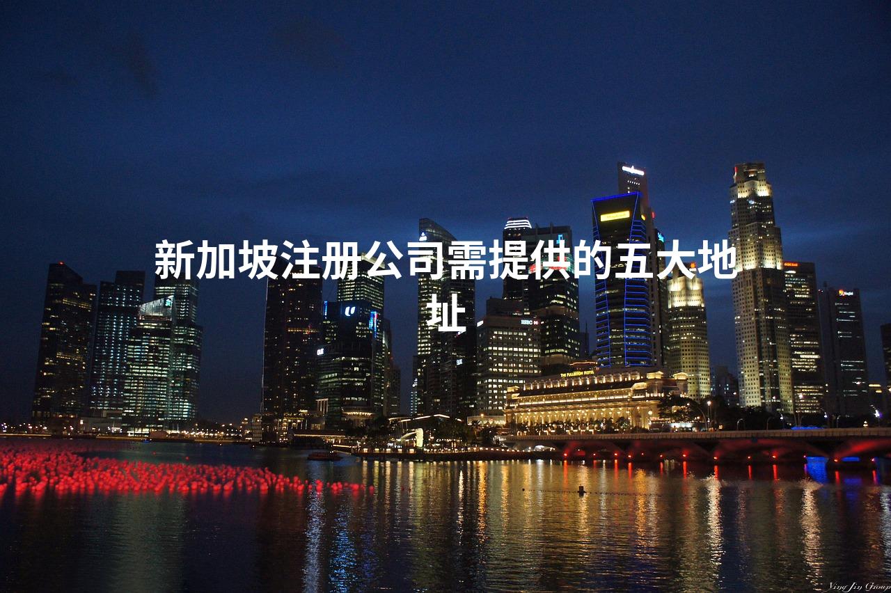 新加坡注册公司需提供的五大地址