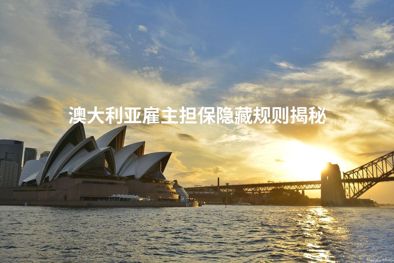 澳大利亚雇主担保隐藏规则揭秘