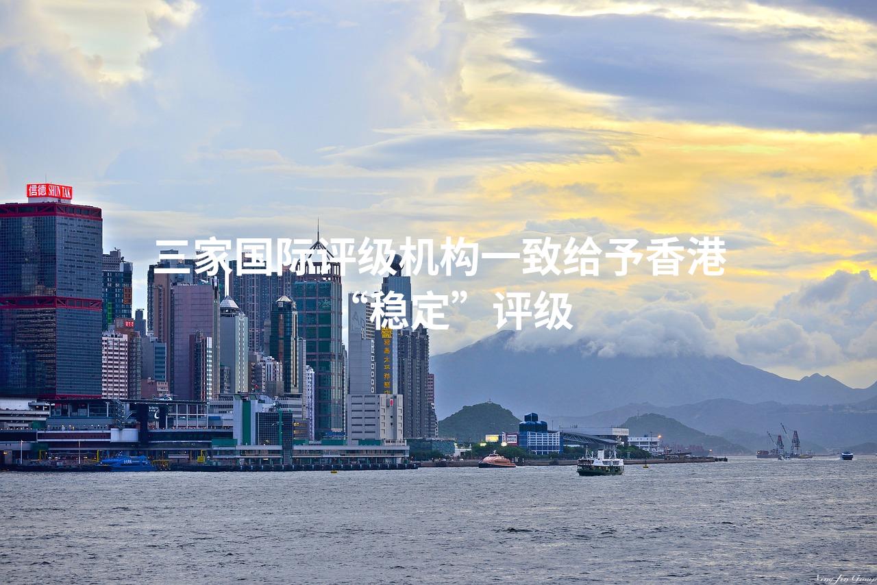 三家国际评级机构一致给予香港“稳定”评级