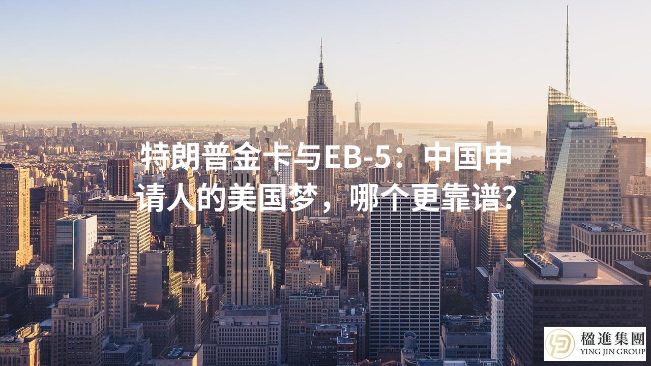 特朗普金卡与EB-5：中国申请人的美国梦，哪个更靠谱？