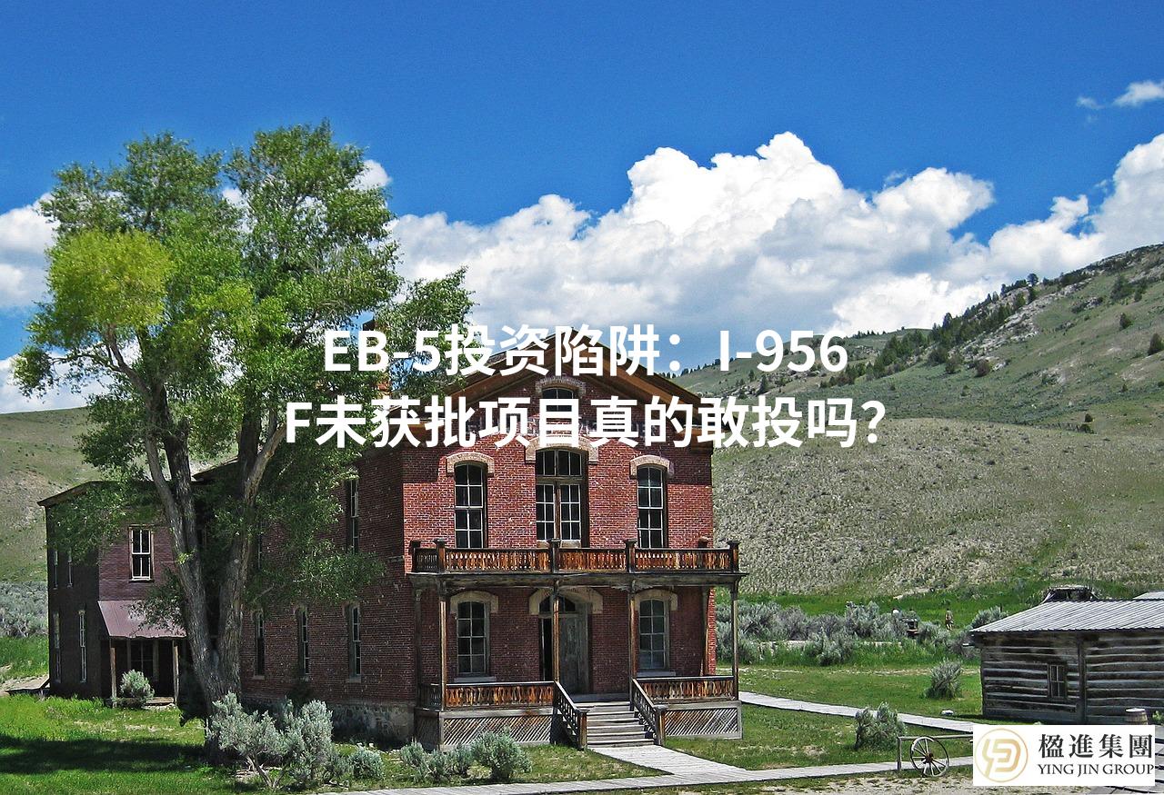 EB-5投资陷阱：I-956F未获批项目真的敢投吗？