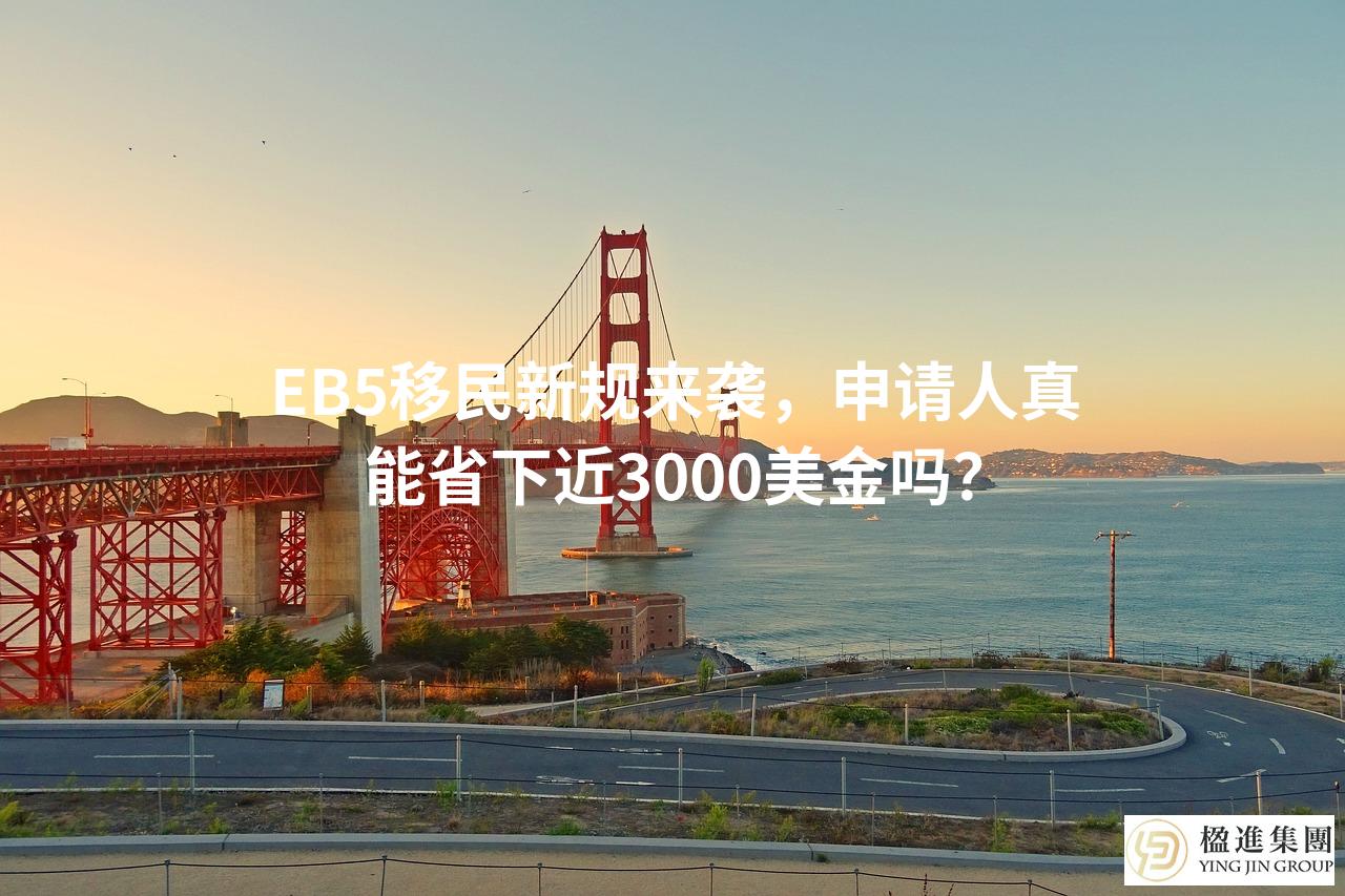 EB-5移民新规来袭，申请人真能省下近3000美金吗？