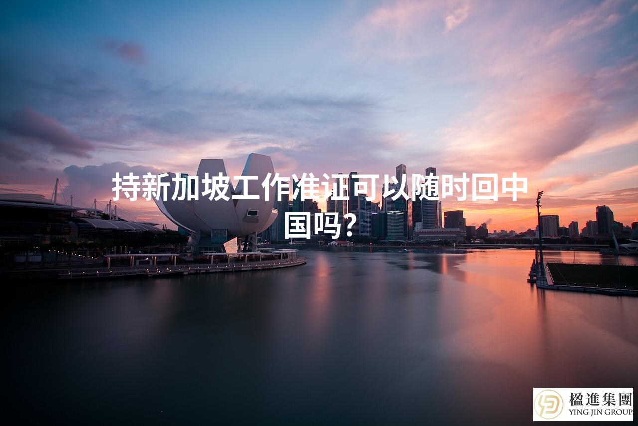 持新加坡工作准证真能随时回中国吗？