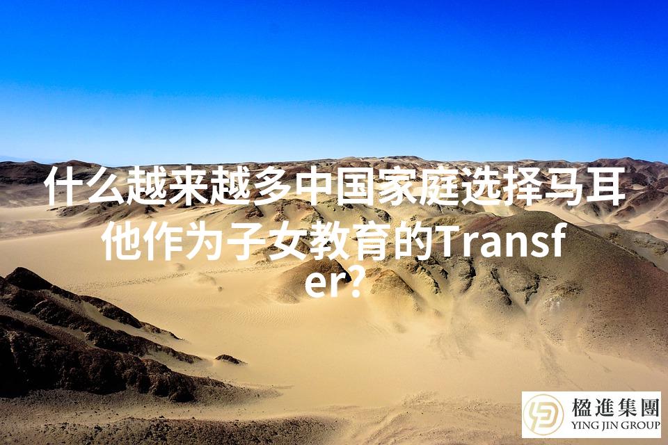 什么越来越多中国家庭选择马耳他作为子女教育的Transfer?