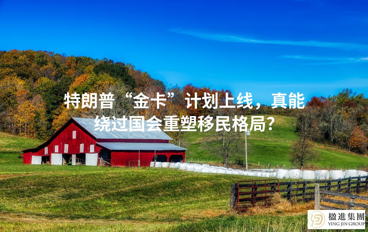 特朗普“金卡”计划上线，真能绕过国会重塑移民格局？