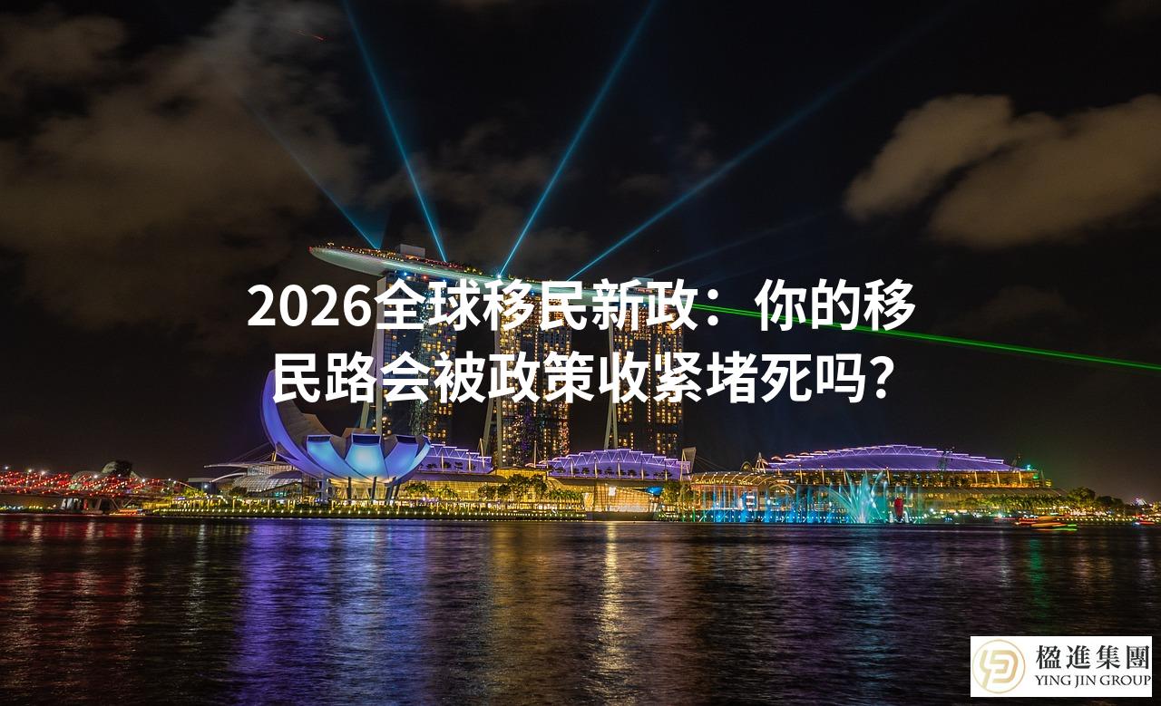 2026全球移民新政：你的移民路会被政策收紧堵死吗？