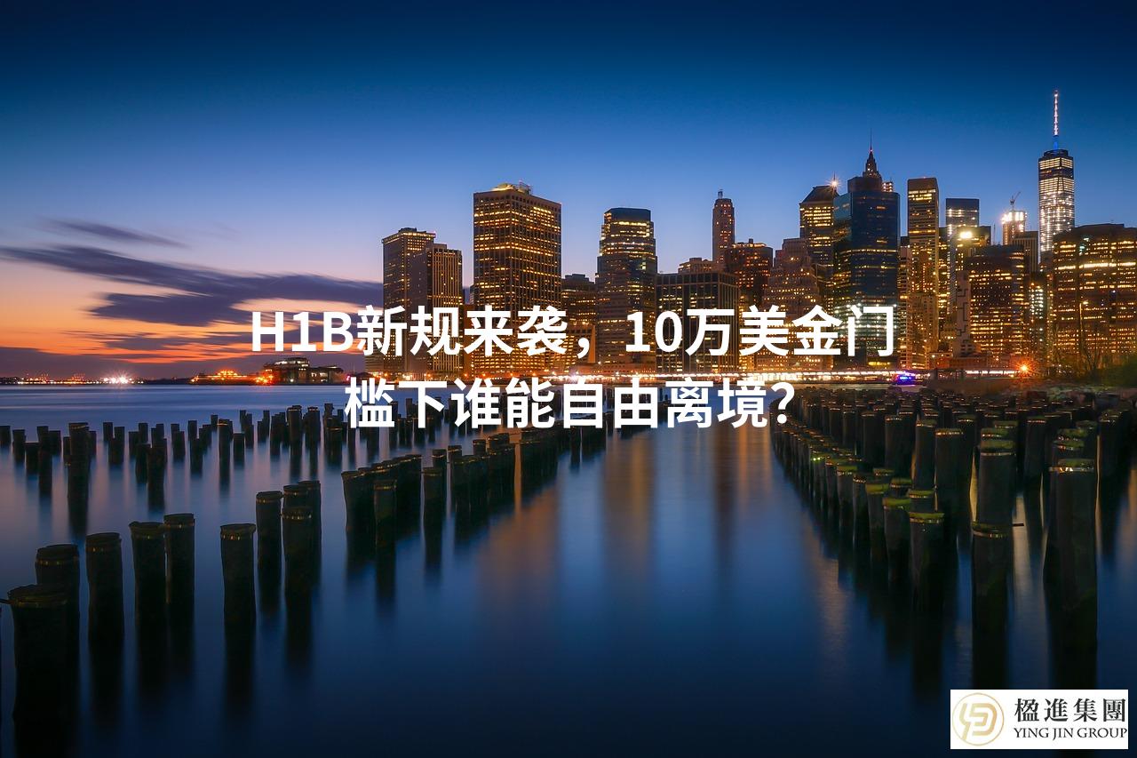 H1B新规来袭，10万美金门槛下谁能自由离境？