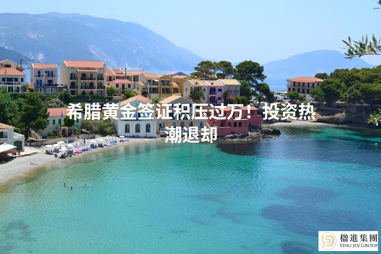 希腊黄金签证积压过万！投资热潮退却