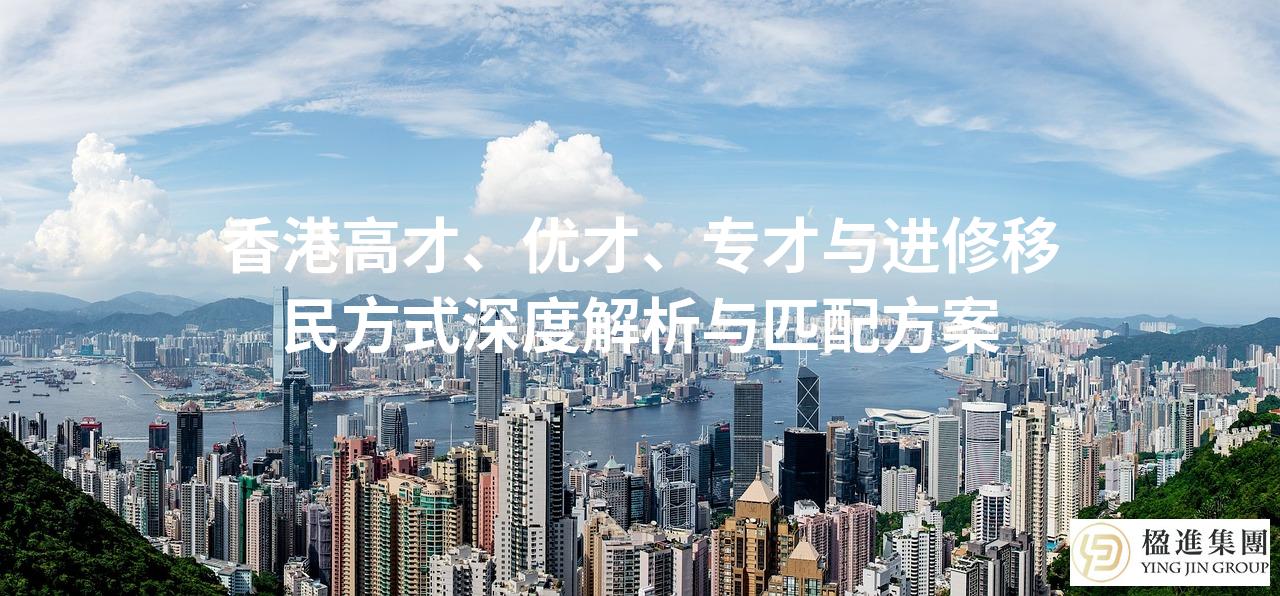 香港高才、优才、专才与进修移民方式深度解析与匹配方案