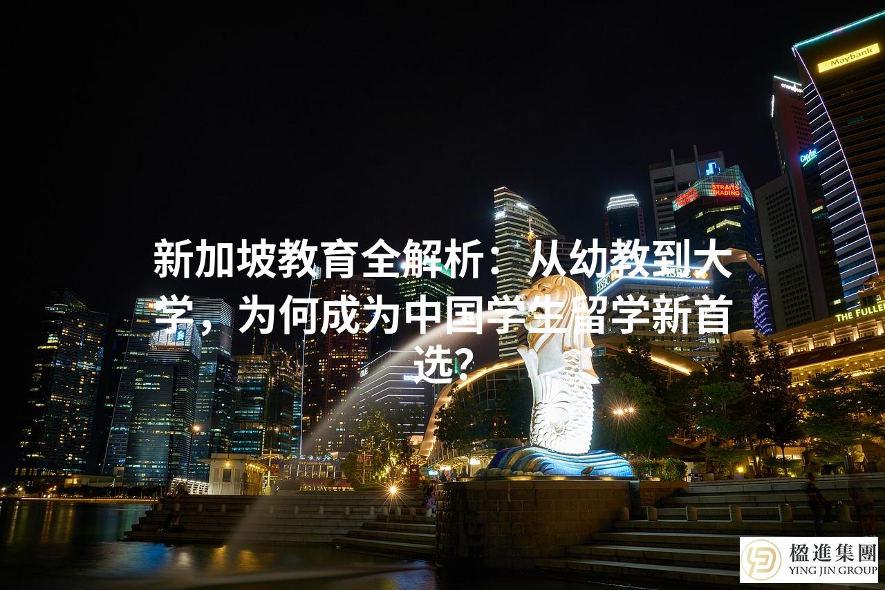 新加坡教育全解析:从幼教到大学,为何成为中国学生留学新首选?