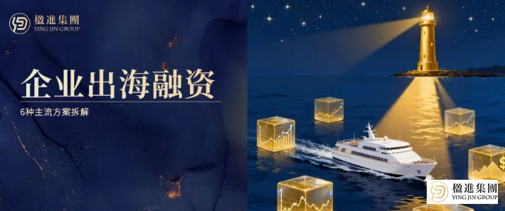 企业出海融资6种主流方案拆解：适用谁、怎么办、怎么选，一篇讲清！