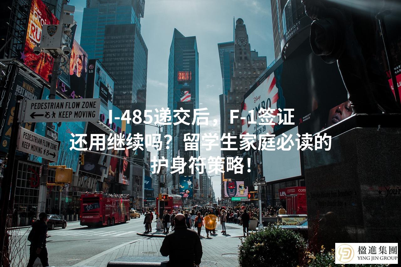 I-485递交后，F-1签证还用继续吗？留学生家庭必读的护身符策略！