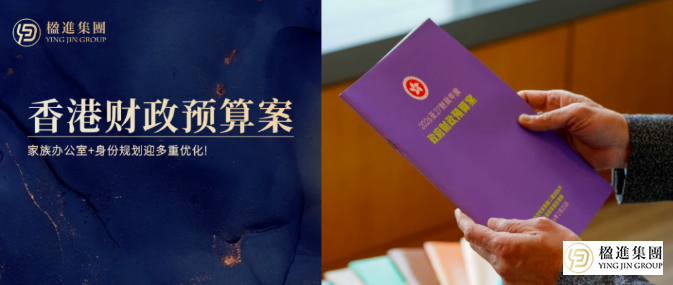 2026-27香港财政预算案重磅发布：家族办公室+身份规划迎多重优化!