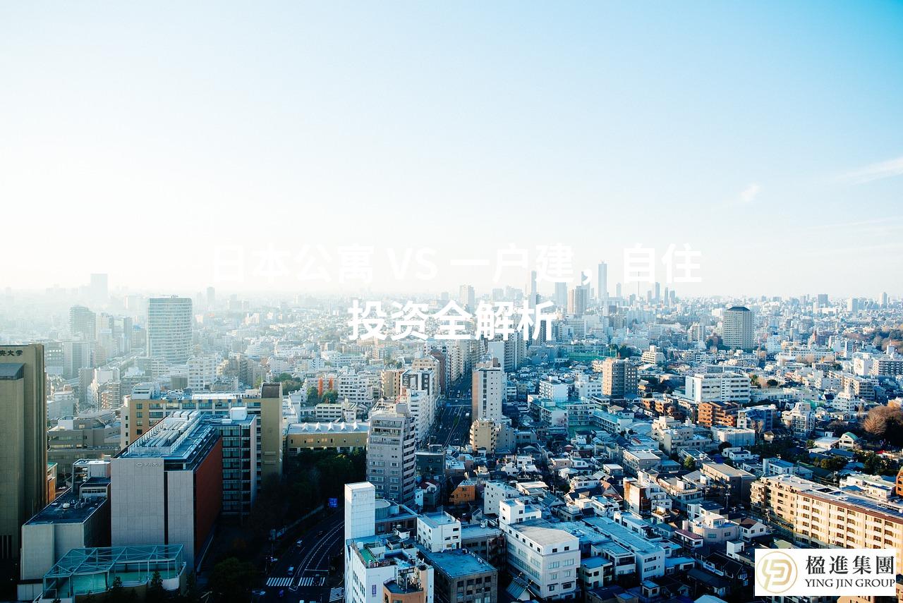 日本公寓 VS 一户建，自住投资全解析