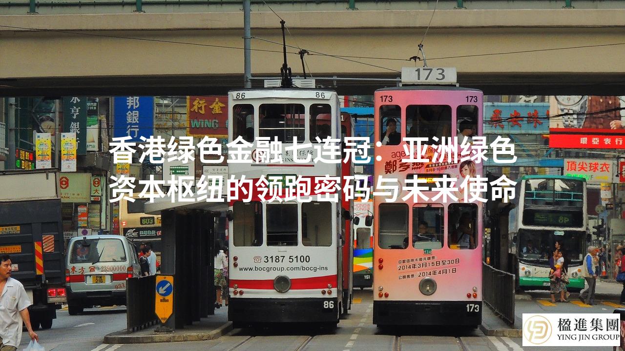 香港绿色金融七连冠:亚洲绿色资本枢纽的领跑密码与未来使命