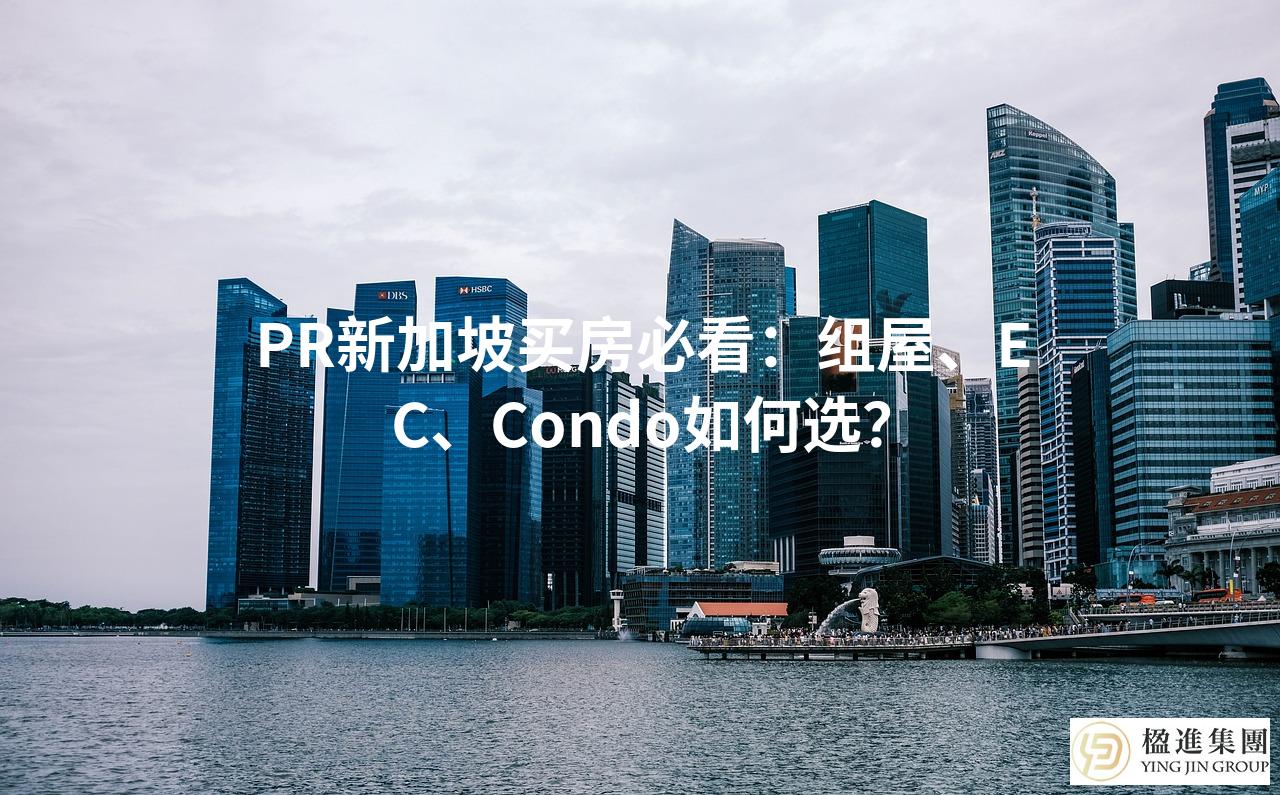 PR新加坡买房必看:组屋、EC、Condo如何选?