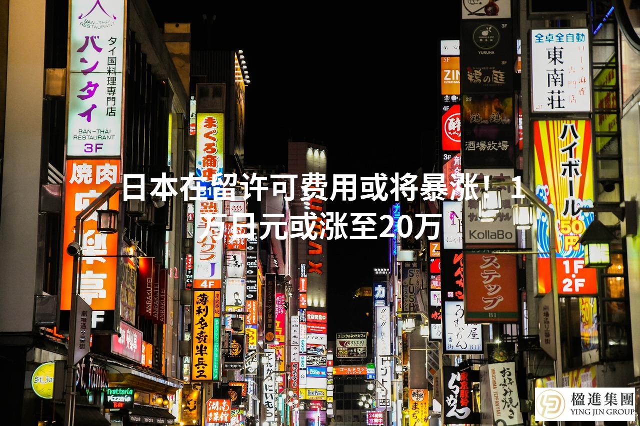日本在留许可费用或将暴涨!1万日元或涨至20万