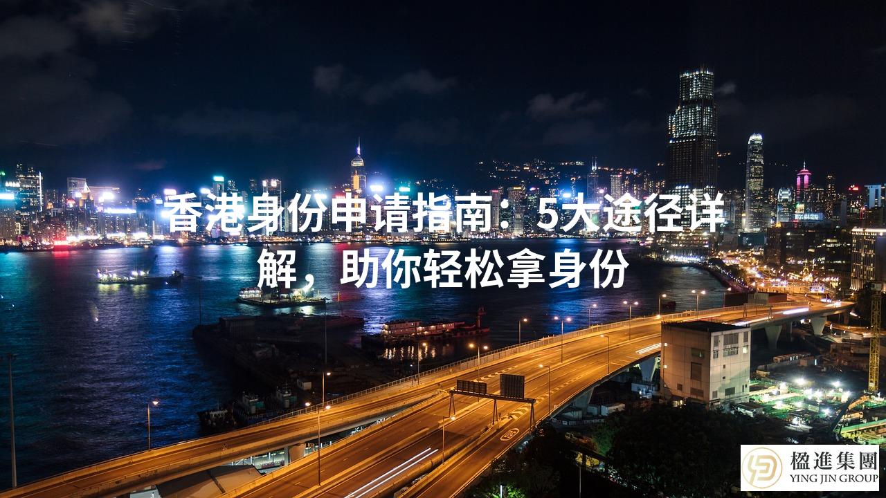 香港身份申请指南:5大途径详解,助你轻松拿身份