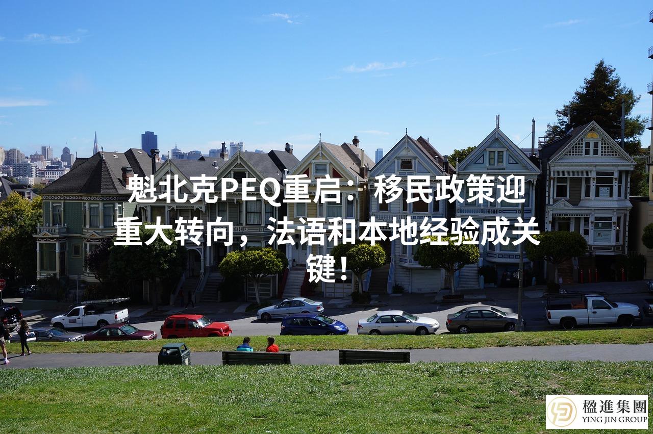 魁北克PEQ重启：移民政策迎重大转向，法语和本地经验成关键！