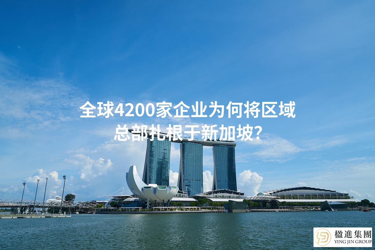 全球4200家企业为何将区域总部扎根于新加坡?