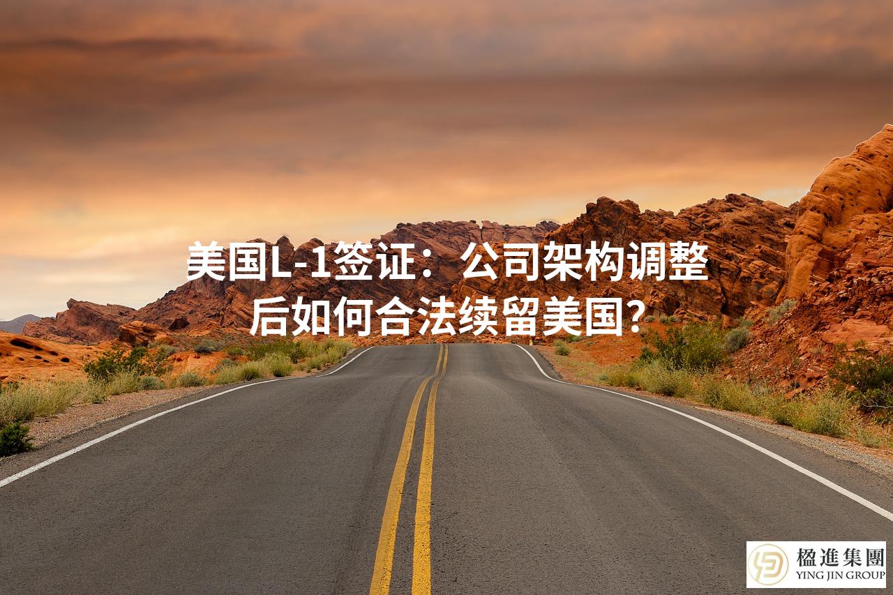 美国L-1签证:公司架构调整后如何合法续留美国?