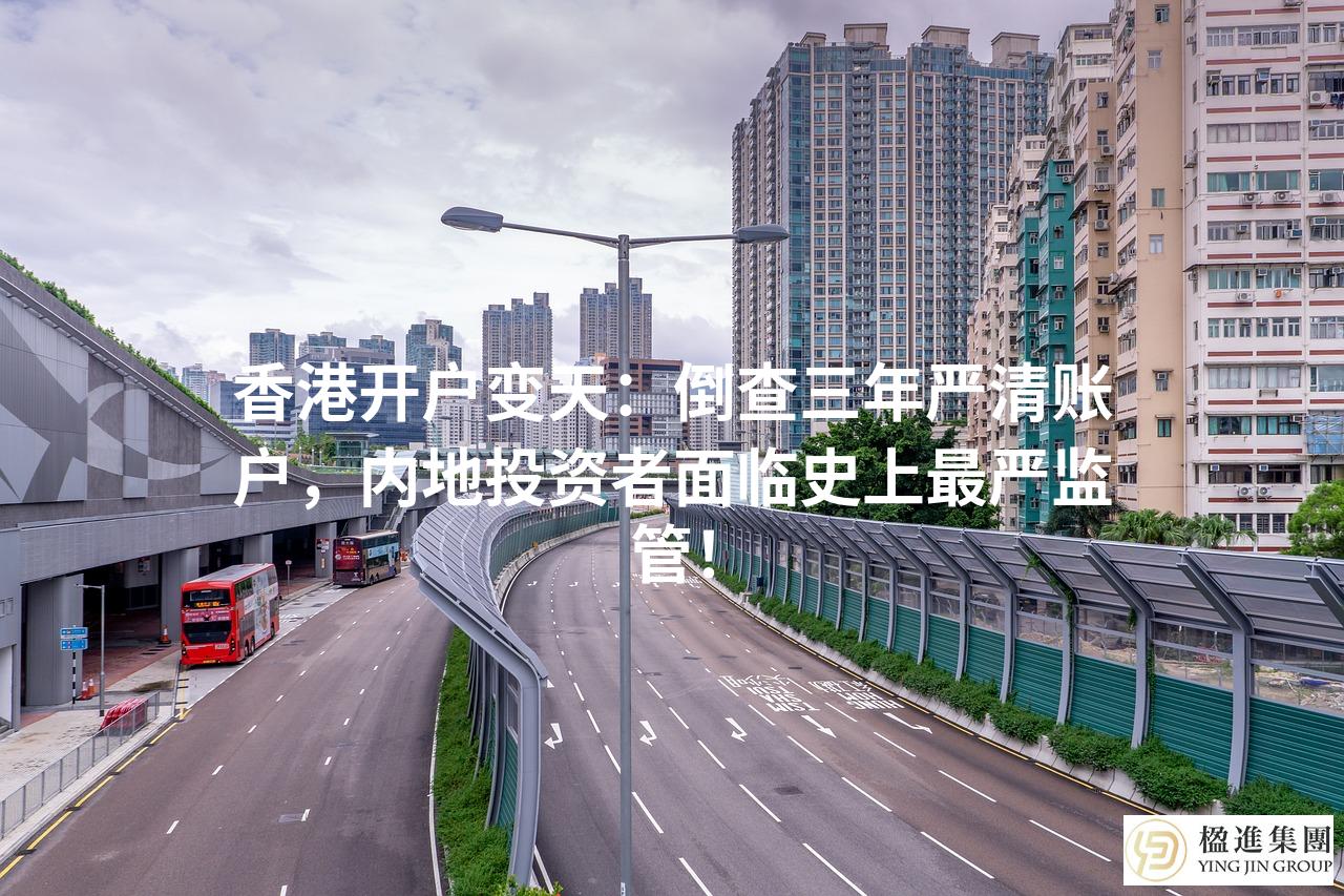 香港开户变天:倒查三年严清账户,内地投资者面临史上最严监管!