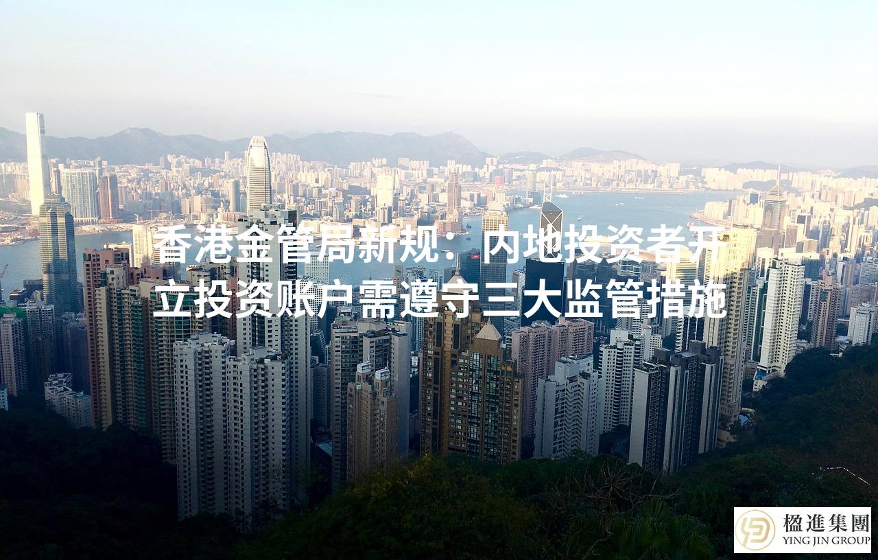 香港金管局新规:内地投资者开立投资账户需遵守三大监管措施