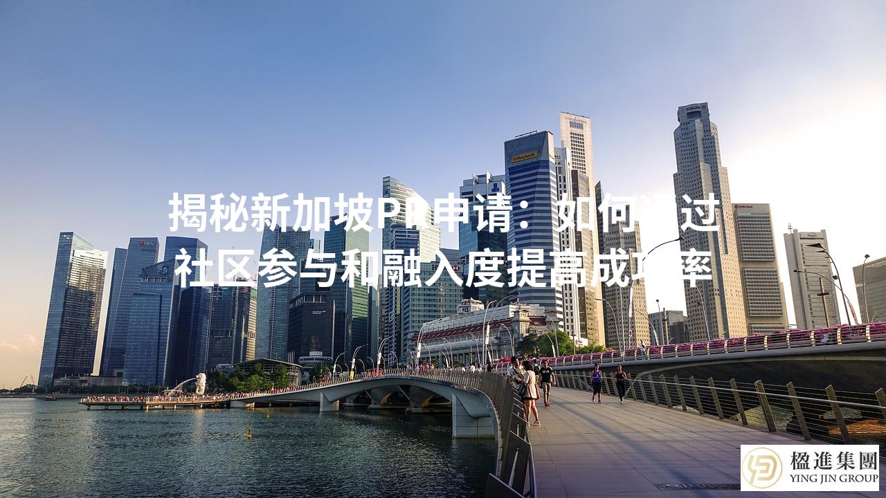 揭秘新加坡PR申请:如何通过社区参与和融入度提高成功率