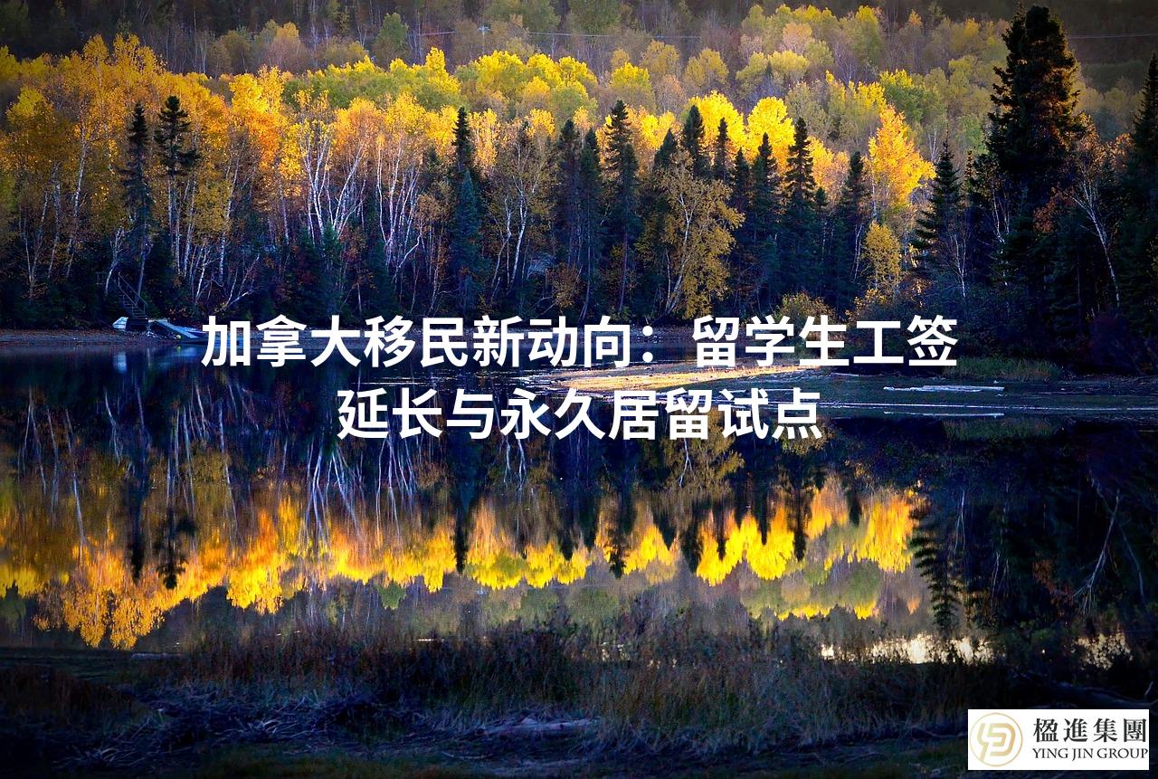 加拿大移民新动向：留学生工签延长与永久居留试点