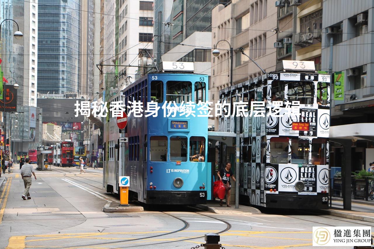 揭秘香港身份续签的底层逻辑