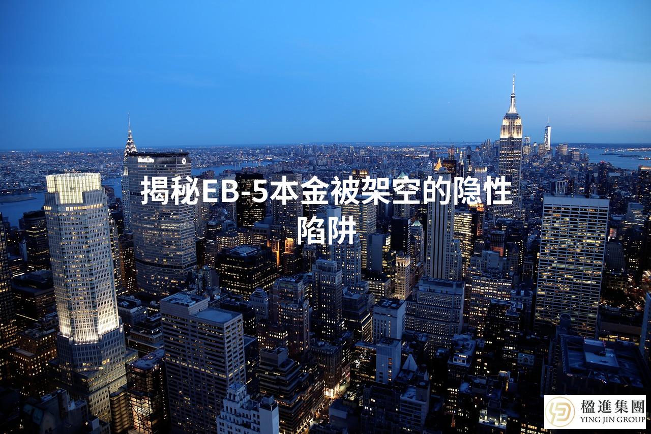 揭秘EB-5本金被架空的隐性陷阱