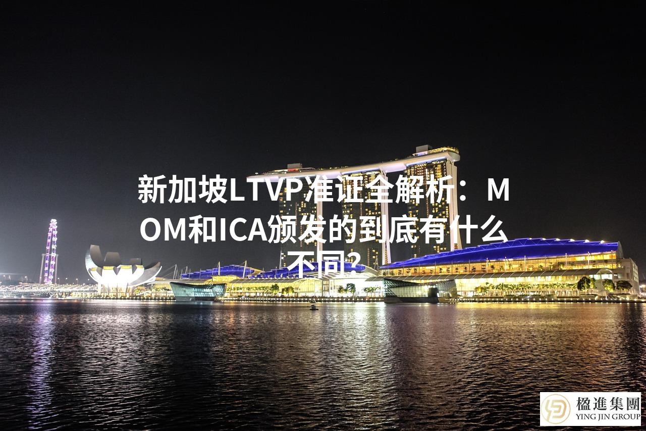 新加坡LTVP准证全解析:MOM和ICA颁发的到底有什么不同?