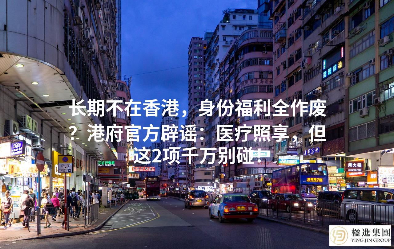 长期不在香港,身份福利全作废?港府官方辟谣:医疗照享,但这2项千