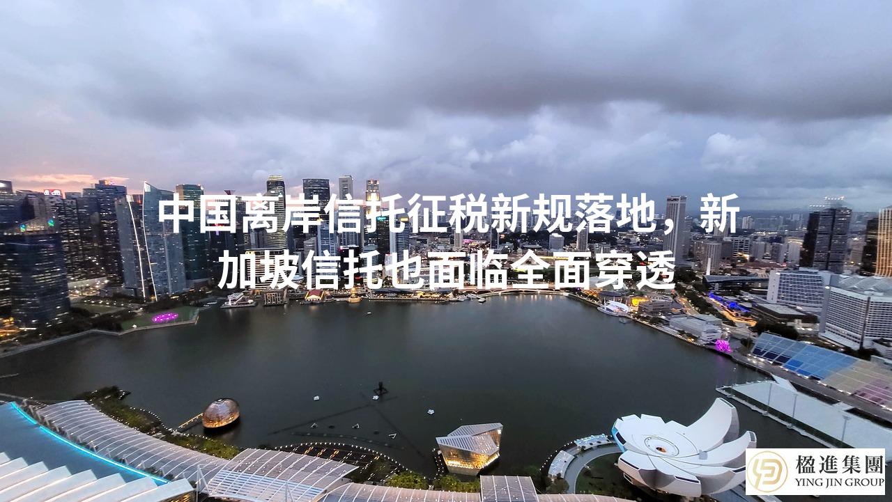 中国离岸信托征税新规落地，新加坡信托也面临全面穿透