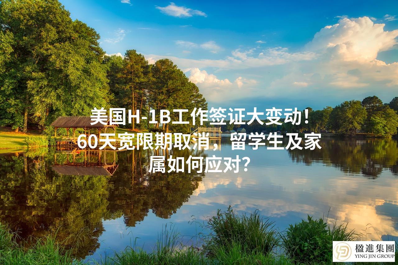 美国H‑1B工作签证大变动！60天宽限期取消，留学生及家属如何应对？