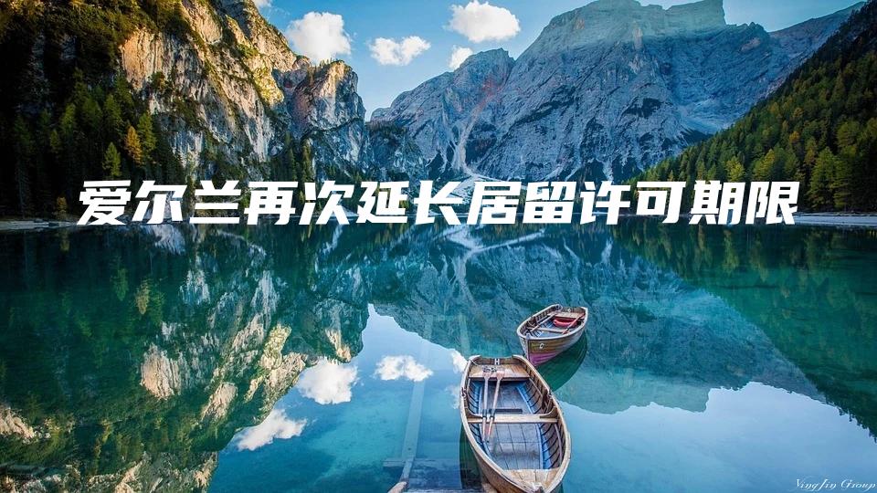 爱尔兰再次延长居留许可期限