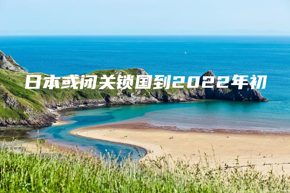 日本或闭关锁国到2022年初