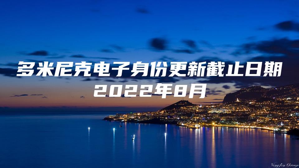 多米尼克电子身份更新截止日期2022年8月