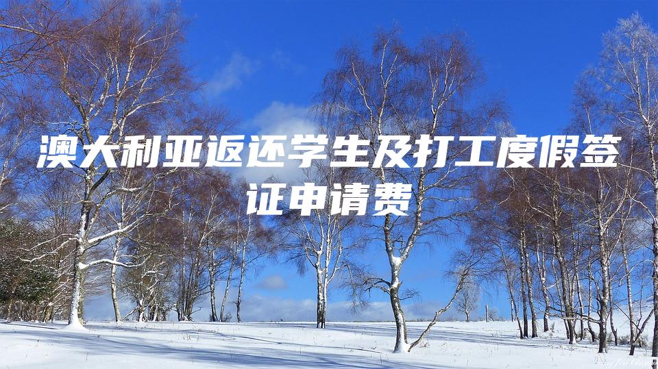 澳大利亚返还学生及打工度假签证申请费