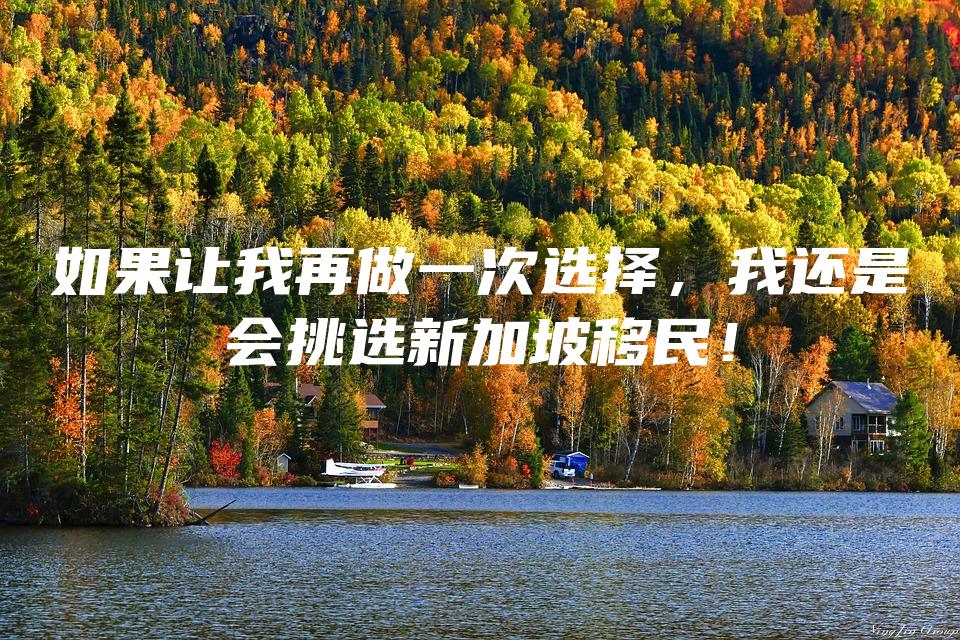 如果让我再做一次选择，我还是会挑选新加坡移民！