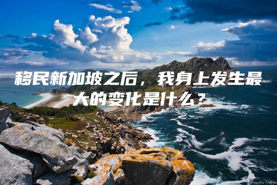 移民新加坡之后，我身上发生最大的变化是什么？