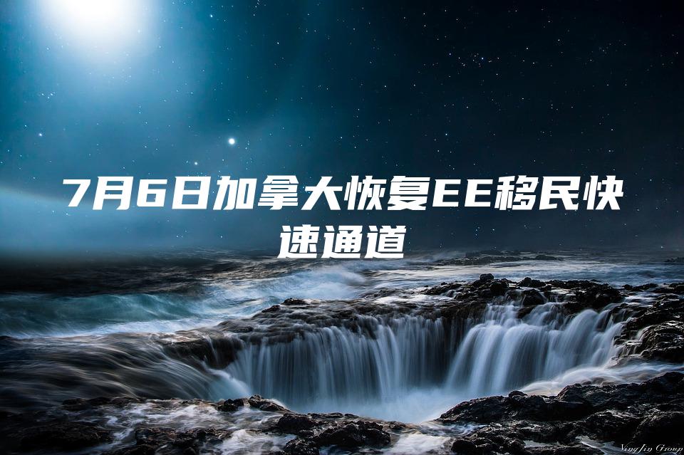 7月6日加拿大恢复EE移民快速通道