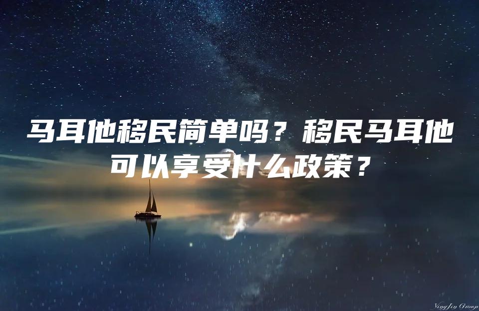 马耳他移民简单吗？移民马耳他可以享受什么政策？