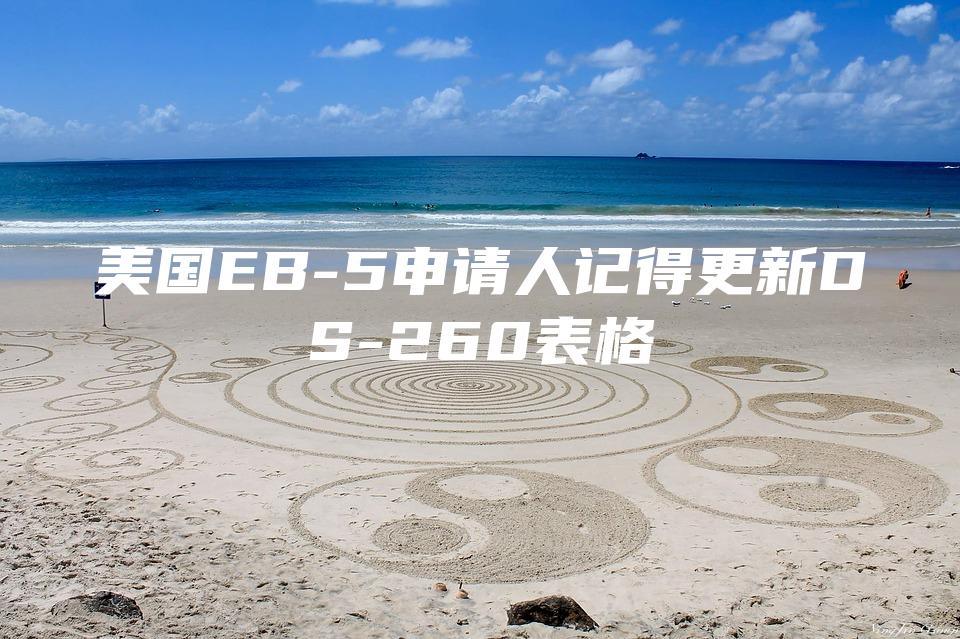 美国EB-5申请人记得更新DS-260表格
