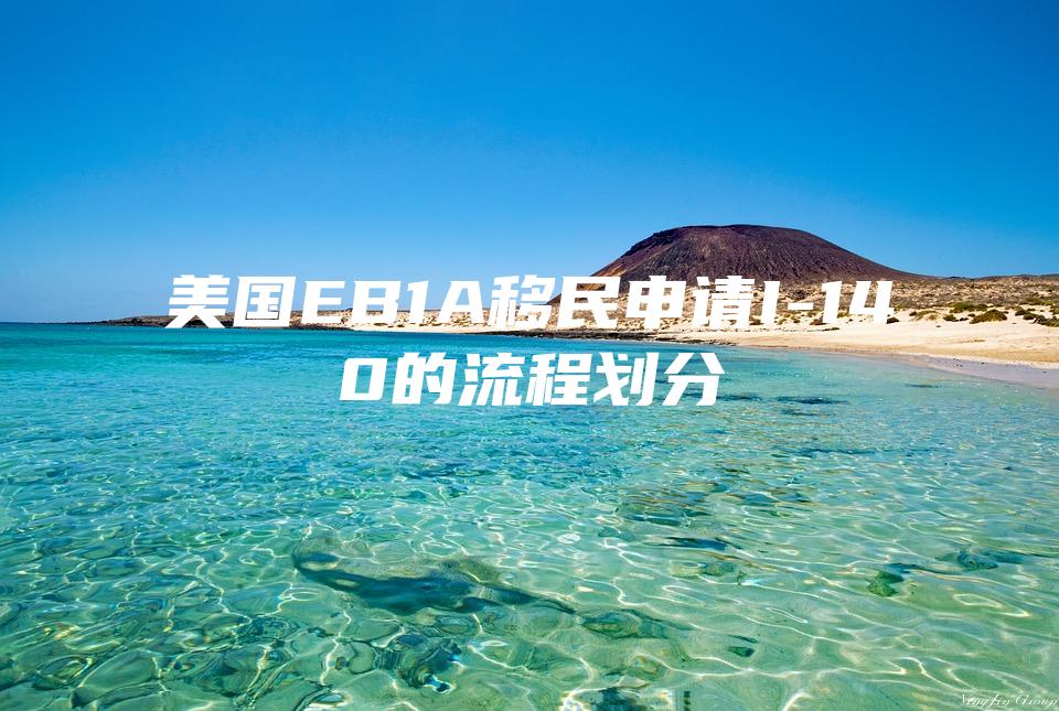 美国EB1A移民申请I-140的流程划分