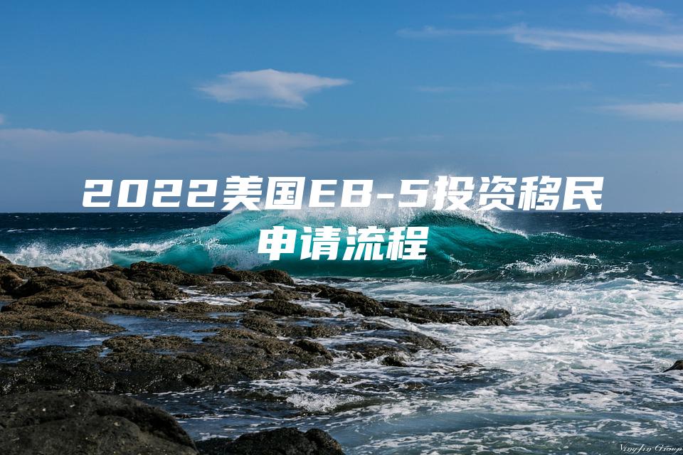 2022美国EB-5投资移民申请流程