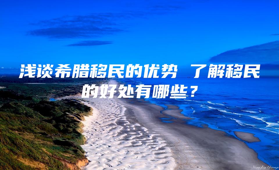 浅谈希腊移民的优势 了解移民的好处有哪些？
